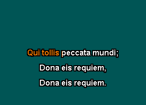 Qui tollis peccata mundt

Dona eis requiem,

Dona eis requiem.