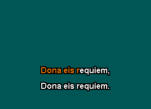 Dona eis requiem,

Dona eis requiem.