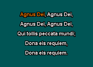 Agnus Dei, Agnus Dei,
Agnus Dei, Agnus Dei,

Qui tollis peccata mundt

Dona eis requiem,

Dona eis requiem.