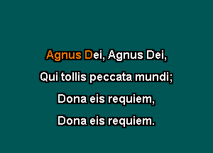 Agnus Dei, Agnus Dei,

Qui tollis peccata mundt

Dona eis requiem,

Dona eis requiem.