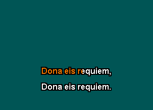 Dona eis requiem,

Dona eis requiem.