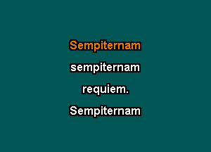 Sempiternam
sempiternam

requiem.

Sempiternam