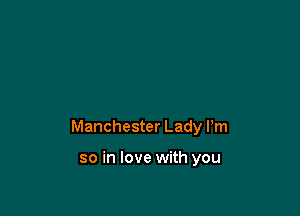 Manchester Lady Pm

so in love with you