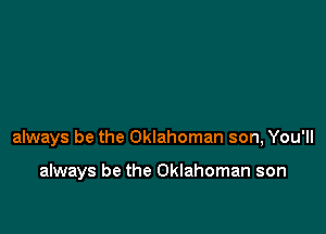 always be the Oklahoman son, You'll

always be the Oklahoman son