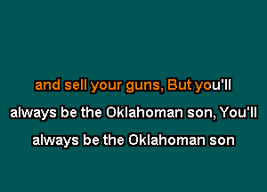 and sell your guns, But you'll

always be the Oklahoman son, You'll

always be the Oklahoman son