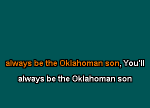 always be the Oklahoman son, You'll

always be the Oklahoman son