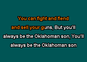 You can fight and mm
and sell your guns, But you'll
always be the Oklahoman son, You'll

always be the Oklahoman son