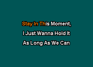 Stay In This Moment,
lJustWanna Hold It

As Long As We Can