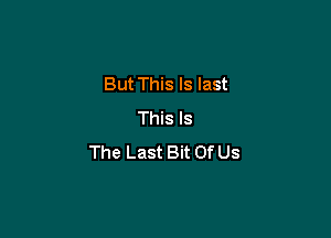 But This Is last
This Is

The Last Bit Of Us