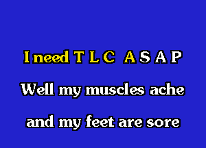 IneedTLC ASAP

Well my muscles ache

and my feet are sore