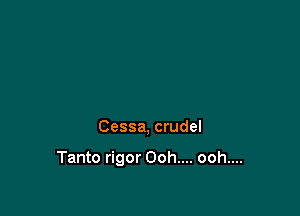 Cessa, crude!

Tanto rigor Ooh.... ooh....