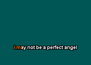 i may not be a perfect angel