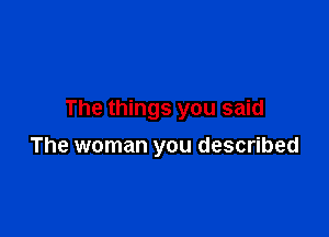 The things you said

The woman you described