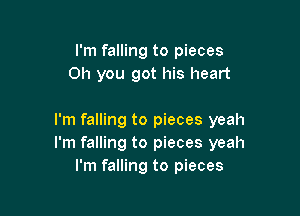 I'm falling to pieces
Oh you got his heart

I'm falling to pieces yeah
I'm falling to pieces yeah
I'm falling to pieces