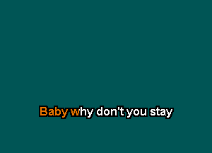 Baby why don't you stay
