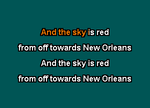 And the sky is red

from offtowards New Orleans

And the sky is red

from off towards New Orleans
