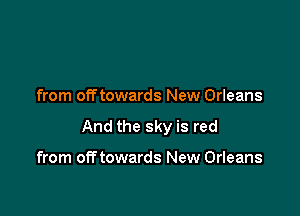 from offtowards New Orleans

And the sky is red

from off towards New Orleans