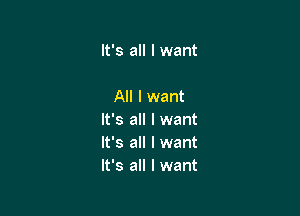It's all I want

All I want

It's all I want
It's all I want
It's all I want