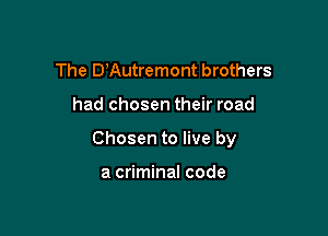 The D'Autremont brothers

had chosen their road

Chosen to live by

a criminal code