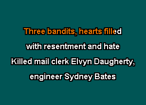 Three bandits, hearts filled

with resentment and hate

Killed mail clerk Elvyn Daugherty,

engineer Sydney Bates