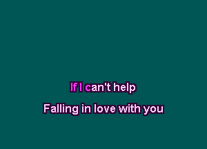 lfl can't help

Falling in love with you