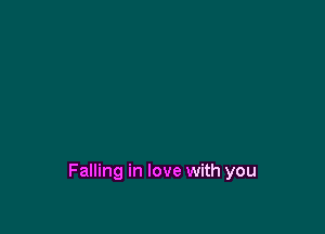 Falling in love with you