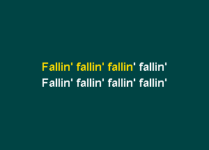 Fallin' fallin' fallin' fallin'

Fallin' fallin' fallin' fallin'