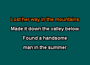 Lost her way in the mountains

Made it down the valley below

Found a handsome

man in the summer