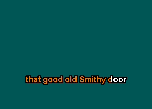 that good old Smithy door
