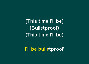 (This time I'll be)
(Bulletproof)

(This time I'll be)

I'll be bulletproof
