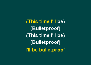 (This time I'll be)
(Bulletproof)

(This time I'll be)
(Bulletproof)

I'll be bulletproof
