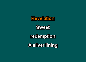 Revelation
Sweet

redemption

A silver lining