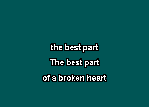 the best part

The best part

of a broken heart