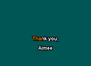 Thank you,

Aimee