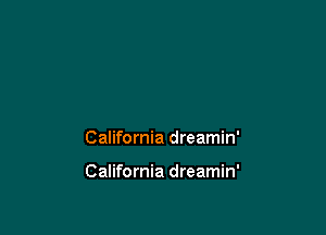 California dreamin'

California dreamin'