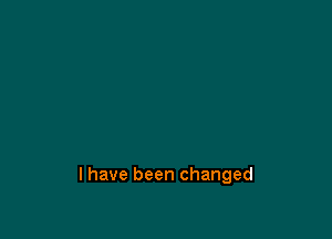 l have been changed