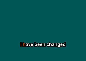l have been changed