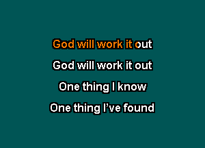 God will work it out

God will work it out

One thing I know

One thing We found