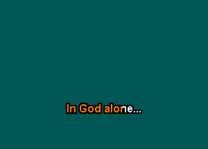 In God alone...