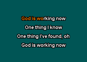 God is working now

One thing I know

One thing I've found, oh

God is working now