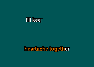 heartache together