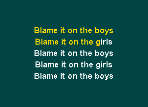 Blame it on the boys
Blame it on the girls

Blame it on the boys
Blame it on the girls
Blame it on the boys