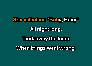 She called me uBaby, Baby,

All night long.
Took away the tears

When things went wrong.