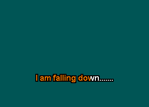 lam falling down .......