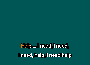 Help.... I need. I need,

I need, help, I need help