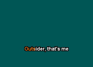 Outsider, that's me