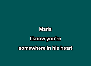 Maria

I know you're

somewhere in his heart