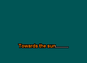 Towards the sun ...........