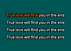 True love will find you in the end
True love will find you in the end
True love will find you in the end

True love will find you in the end