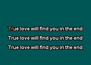 True love will find you in the end

True love will find you in the end

True love will find you in the end